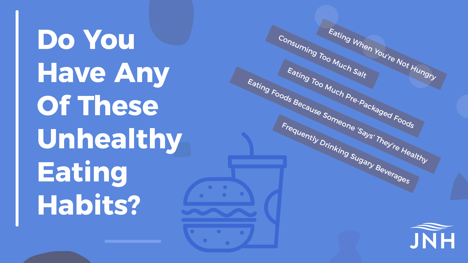 Do You Have Any Of These Unhealthy Eating Habits? 1. Eating When You're Not Hungry 2. Consuming Too Much Salt 3. Eating Foods Because Someone 'Says' They're Healthy 4. Eating Too Much Pre-Packaged Foods 5. Frequently Drinking Sugary Beverages