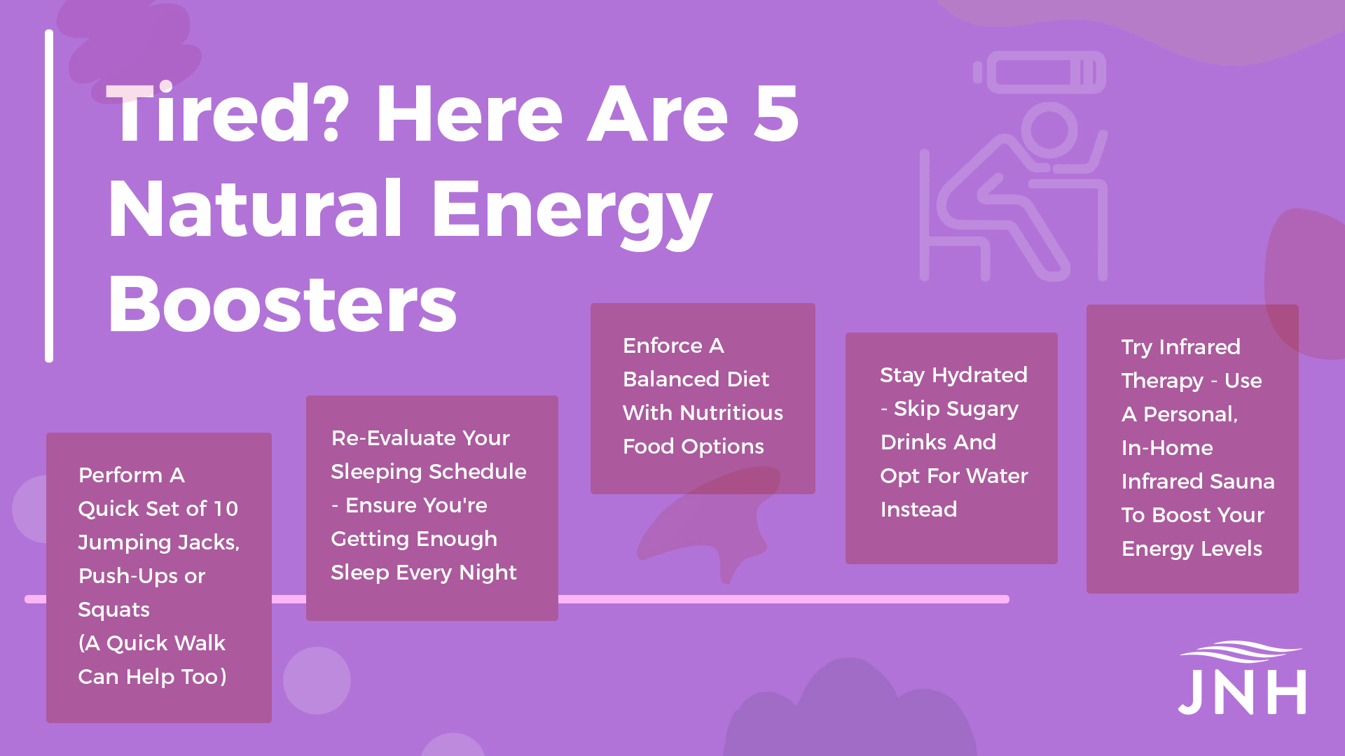 Tired? Here Are 5 Natural Energy Boosters 1. Perform A Quick Set of 10 Jumping Jacks, Push-Ups or Squats (A Quick Walk Can Help Too) 2. Re-Evaluate Your Sleeping Schedule - Ensure You're Getting Enough Sleep Every Night 3. Enforce A Balanced Diet With Nutritious Food Options 4. Stay Hydrated - Skip Sugary Drinks And Opt For Water Instead 5. Try Infrared Therapy - Use A Personal, In-Home Infrared Sauna To Boost Your Energy Levels